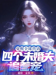觉醒全球兽语，四个未婚夫追着宠觉醒全球兽语，四个未婚夫追着宠